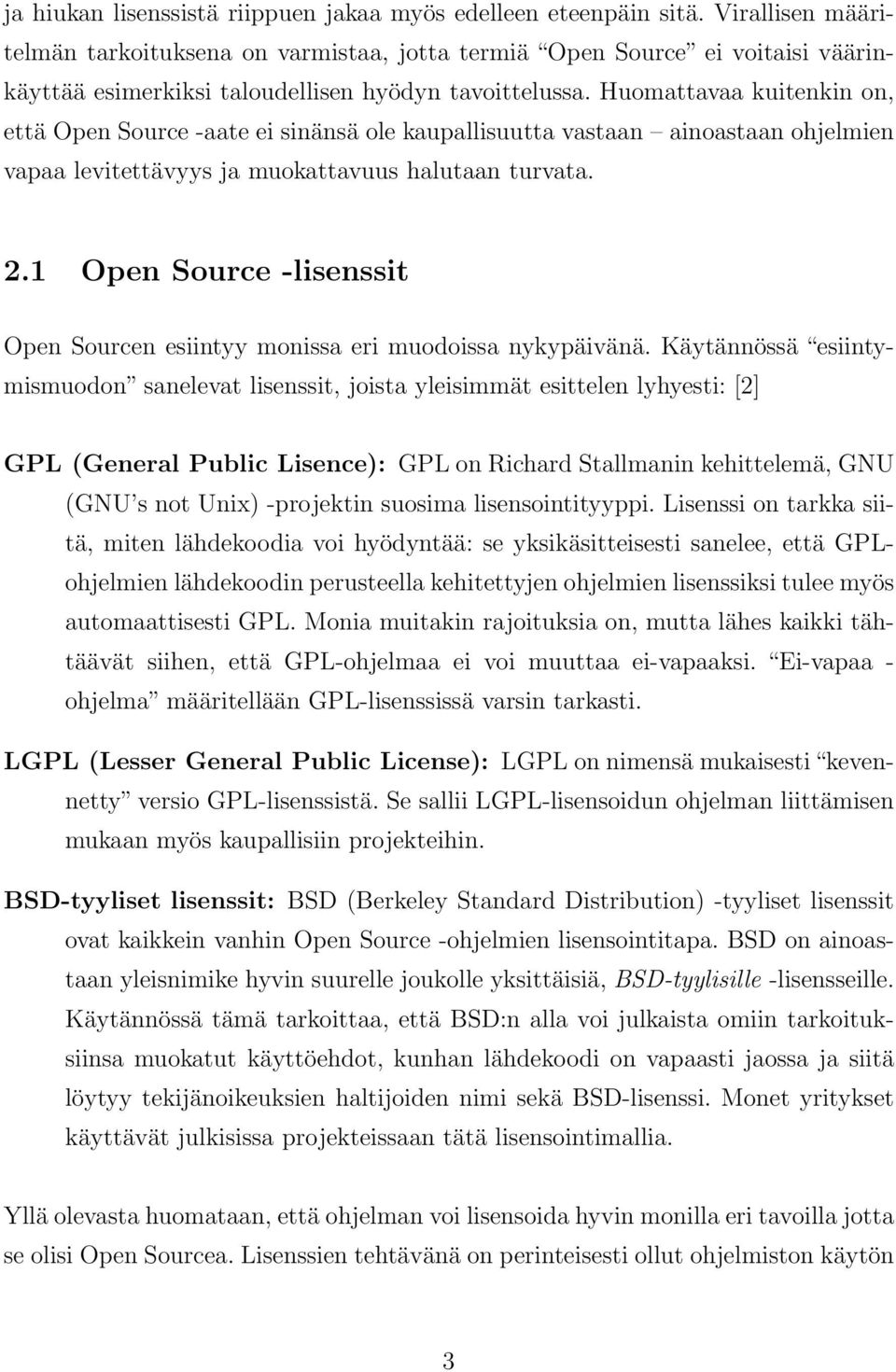 Huomattavaa kuitenkin on, että Open Source -aate ei sinänsä ole kaupallisuutta vastaan ainoastaan ohjelmien vapaa levitettävyys ja muokattavuus halutaan turvata. 2.