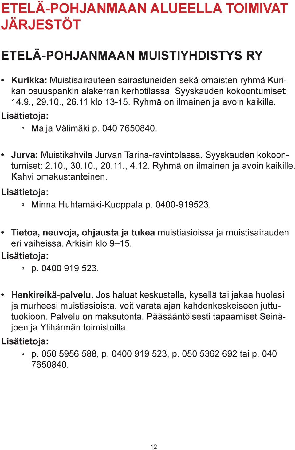 Syyskauden kokoontumiset: 2.10., 30.10., 20.11., 4.12. Ryhmä on ilmainen ja avoin kaikille. Kahvi omakustanteinen. Minna Huhtamäki-Kuoppala p. 0400-919523.