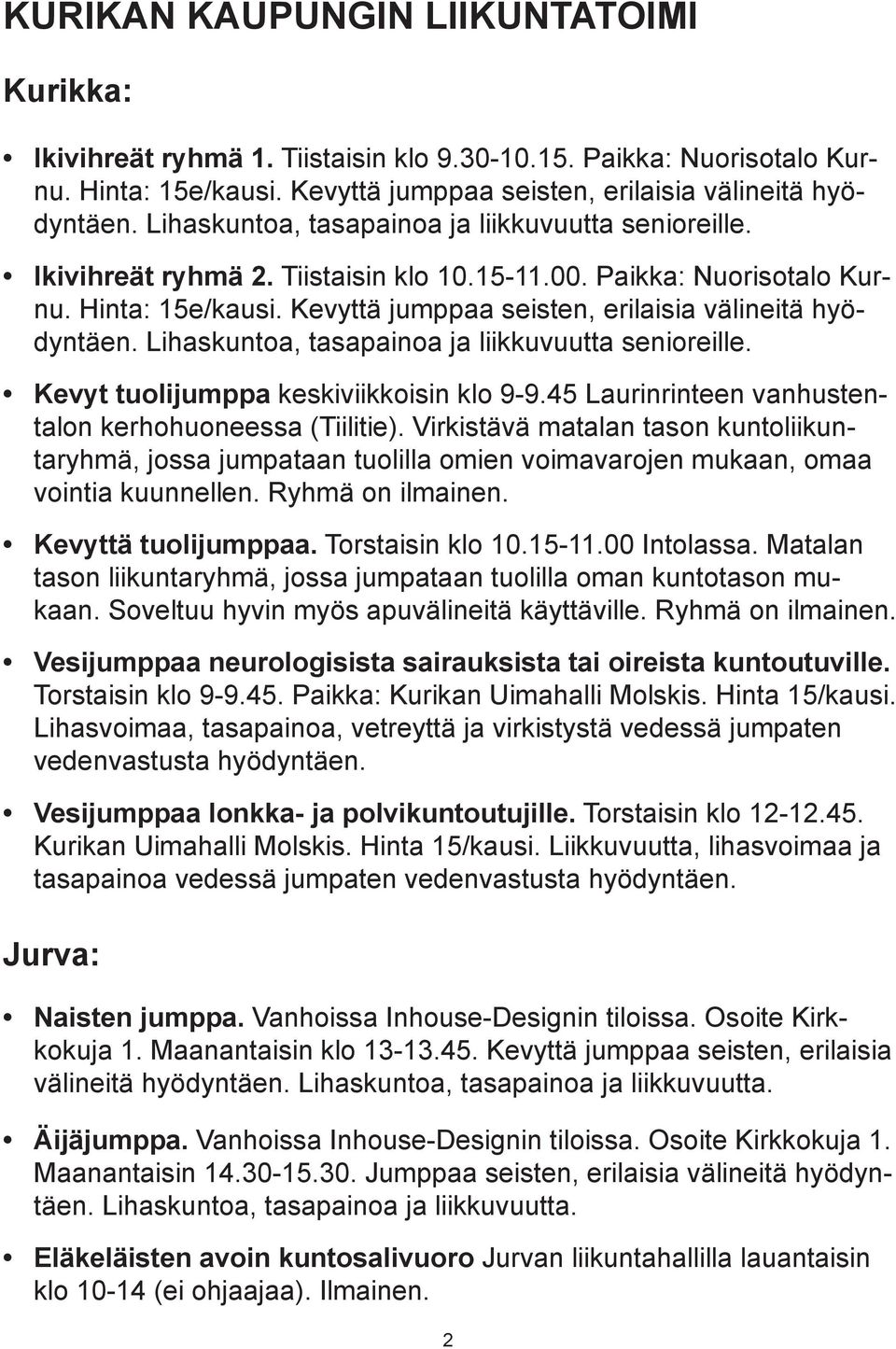 Kevyttä jumppaa seisten, erilaisia välineitä hyödyntäen. Lihaskuntoa, tasapainoa ja liikkuvuutta senioreille. Kevyt tuolijumppa keskiviikkoisin klo 9-9.