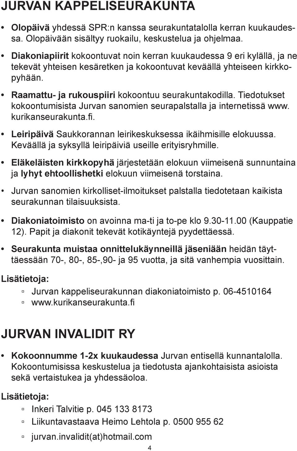 Raamattu- ja rukouspiiri kokoontuu seurakuntakodilla. Tiedotukset kokoontumisista Jurvan sanomien seurapalstalla ja internetissä www. kurikanseurakunta.fi.