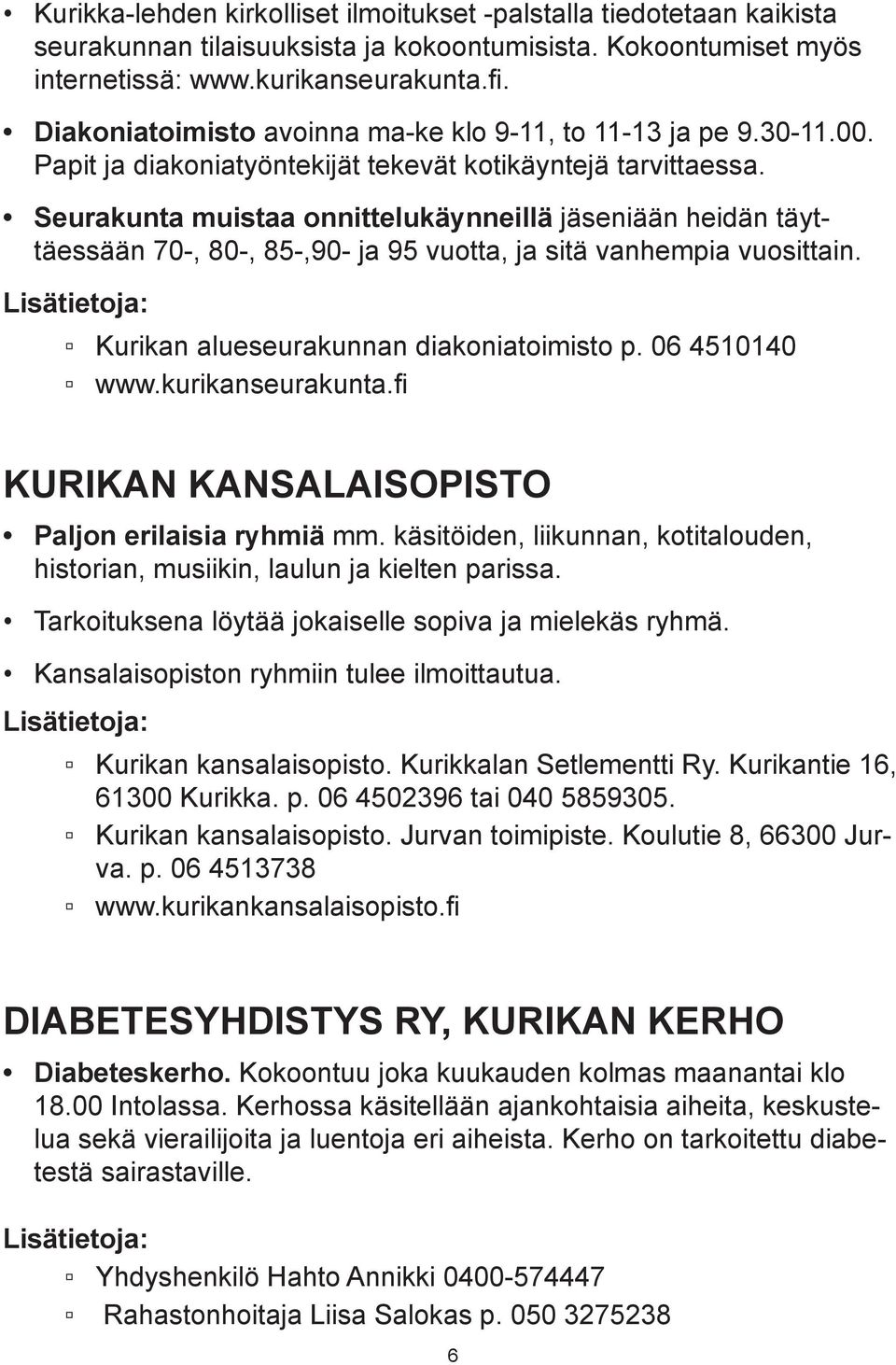 Seurakunta muistaa onnittelukäynneillä jäseniään heidän täyttäessään 70-, 80-, 85-,90- ja 95 vuotta, ja sitä vanhempia vuosittain. Kurikan alueseurakunnan diakoniatoimisto p. 06 4510140 www.