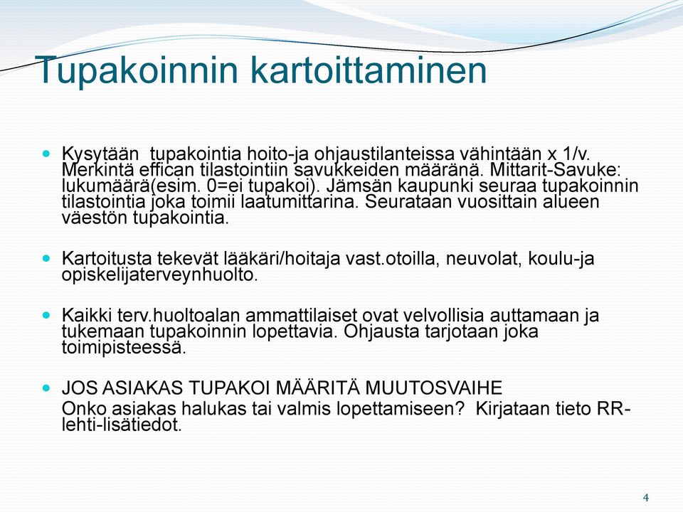 Seurataan vuosittain alueen väestön tupakointia. Kartoitusta tekevät lääkäri/hoitaja vast.otoilla, neuvolat, koulu-ja opiskelijaterveynhuolto. Kaikki terv.