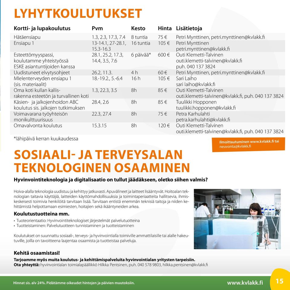 klemetti-talvinen@kvlakk.fi ESKE asiantuntijoiden kanssa puh. 040 137 3824 Uudistuneet elvytysohjeet 26.2, 11.3. 4 h 60 Petri Mynttinen, petri.mynttinen@kvlakk.fi MIelenterveyden ensiapu 1 18.-19.2., 5.