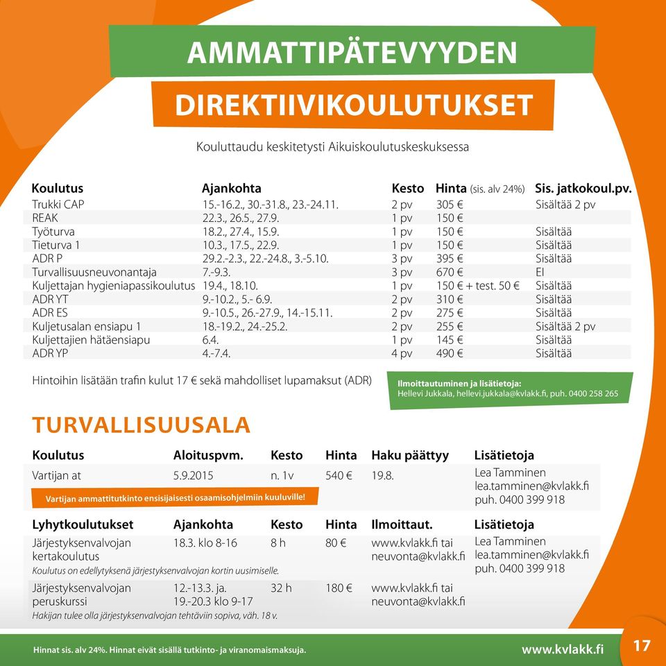 -9.3. 3 pv 670 EI Kuljettajan hygieniapassikoulutus 19.4., 18.10. 1 pv 150 + test. 50 Sisältää ADR YT 9.-10.2., 5.- 6.9. 2 pv 310 Sisältää ADR ES 9.-10.5., 26.-27.9., 14.-15.11.