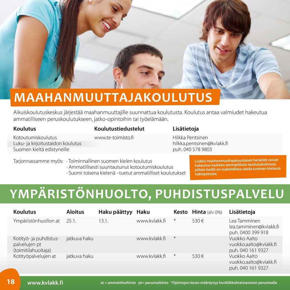040 578 9803 Tarjonnassamme myös: Toiminnallinen suomen kielen koulutus Ammatillisesti suuntautunut kotoutumiskoulutus Suomi toisena kielenä tuetut ammatilliset koulutukset Lisäksi
