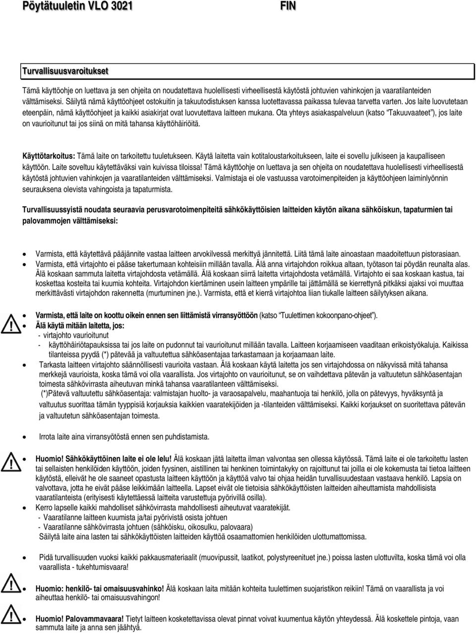 Jos laite luovutetaan eteenpäin, nämä käyttöohjeet ja kaikki asiakirjat ovat luovutettava laitteen mukana.