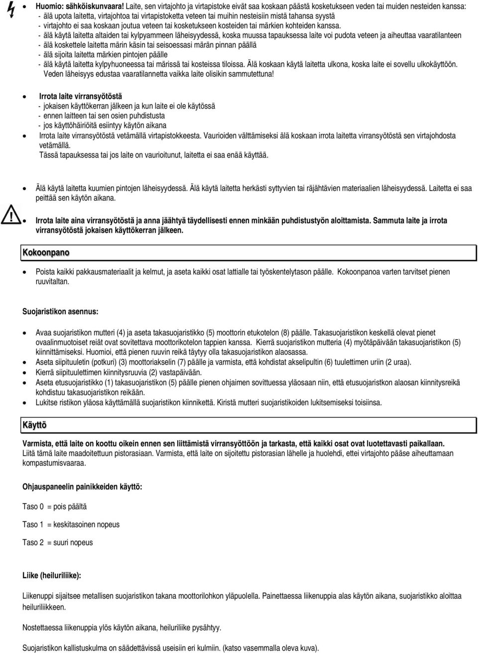 tahansa syystä - virtajohto ei saa koskaan joutua veteen tai kosketukseen kosteiden tai märkien kohteiden kanssa.