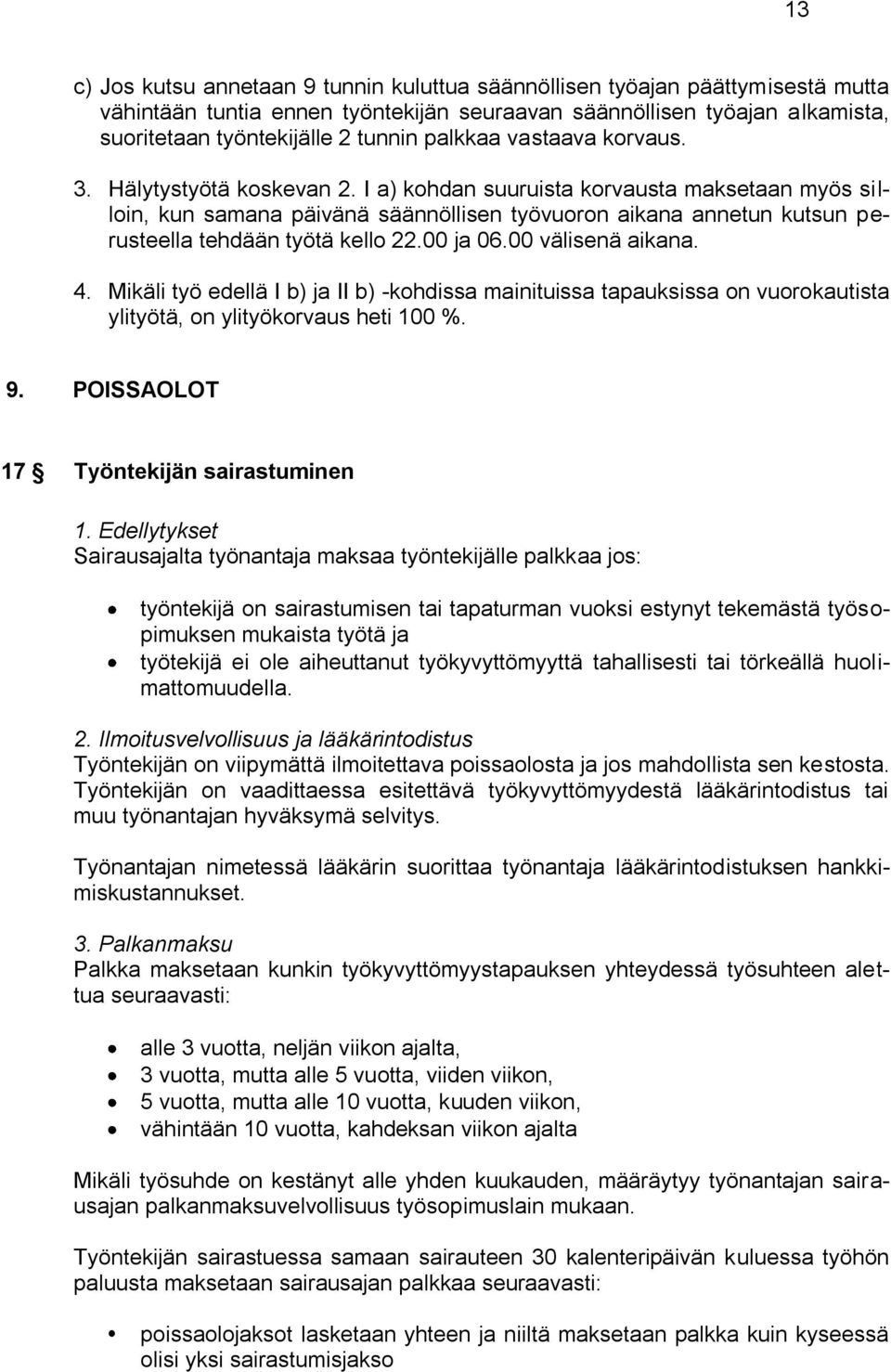 I a) kohdan suuruista korvausta maksetaan myös silloin, kun samana päivänä säännöllisen työvuoron aikana annetun kutsun perusteella tehdään työtä kello 22.00 ja 06.00 välisenä aikana. 4.