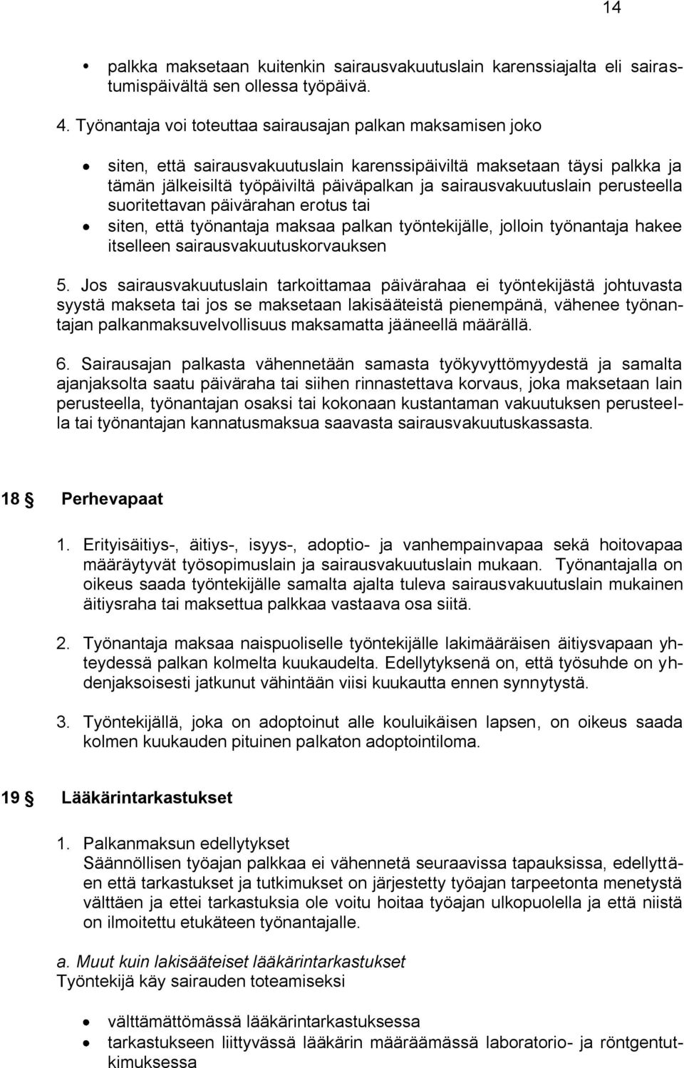 perusteella suoritettavan päivärahan erotus tai siten, että työnantaja maksaa palkan työntekijälle, jolloin työnantaja hakee itselleen sairausvakuutuskorvauksen 5.