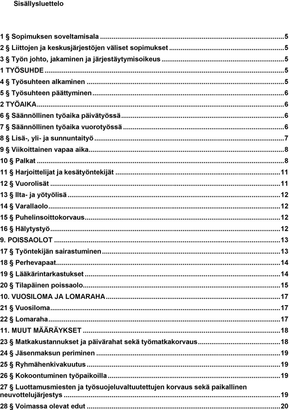 .. 8 10 Palkat... 8 11 Harjoittelijat ja kesätyöntekijät... 11 12 Vuorolisät... 11 13 Ilta- ja yötyölisä... 12 14 Varallaolo... 12 15 Puhelinsoittokorvaus... 12 16 Hälytystyö... 12 9. POISSAOLOT.