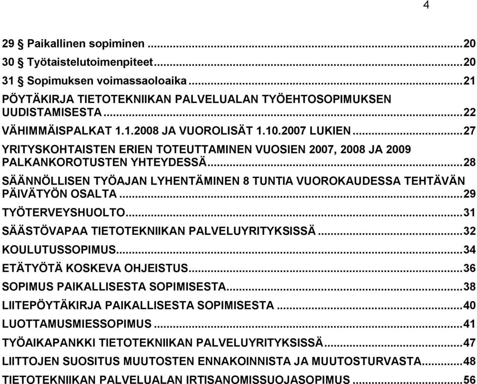 .. 29 TYÖTERVEYSHUOLTO... 31 SÄÄSTÖVAPAA TIETOTEKNIIKAN PALVELUYRITYKSISSÄ... 32 KOULUTUSSOPIMUS... 34 ETÄTYÖTÄ KOSKEVA OHJEISTUS... 36 SOPIMUS PAIKALLISESTA SOPIMISESTA.