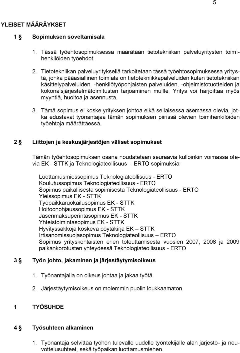 -henkilötyöpohjaisten palveluiden, -ohjelmistotuotteiden ja kokonaisjärjestelmätoimitusten tarjoaminen muille. Yritys voi harjoittaa myös myyntiä, huoltoa ja asennusta. 3.