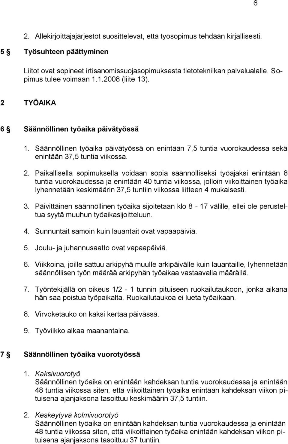 TYÖAIKA 6 Säännöllinen työaika päivätyössä 1. Säännöllinen työaika päivätyössä on enintään 7,5 tuntia vuorokaudessa sekä enintään 37,5 tuntia viikossa. 2.