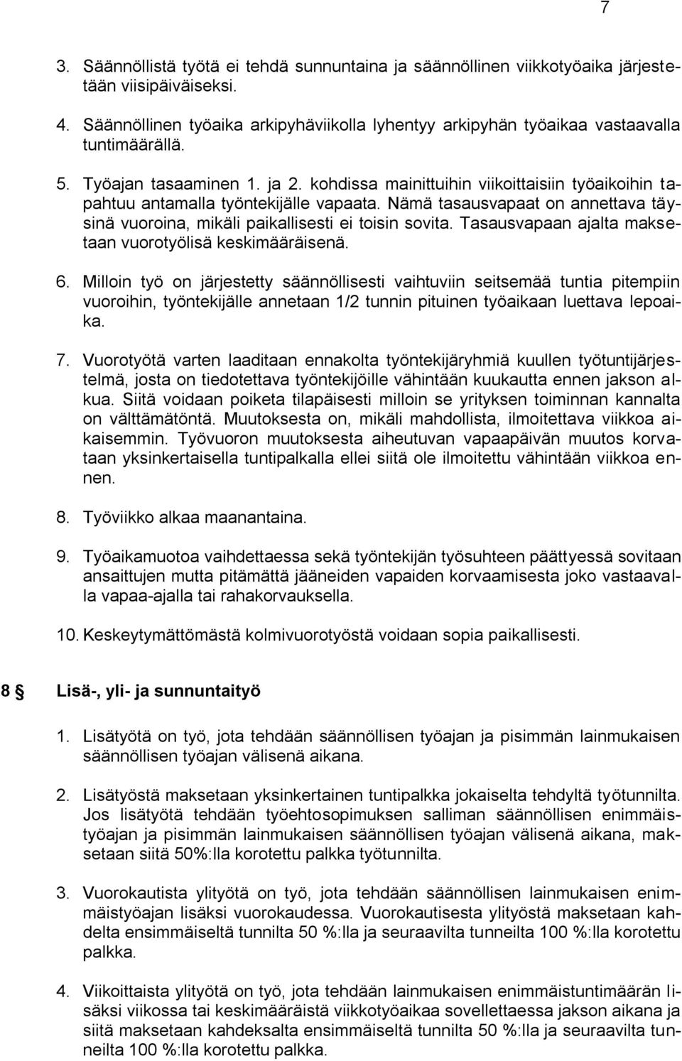 kohdissa mainittuihin viikoittaisiin työaikoihin tapahtuu antamalla työntekijälle vapaata. Nämä tasausvapaat on annettava täysinä vuoroina, mikäli paikallisesti ei toisin sovita.