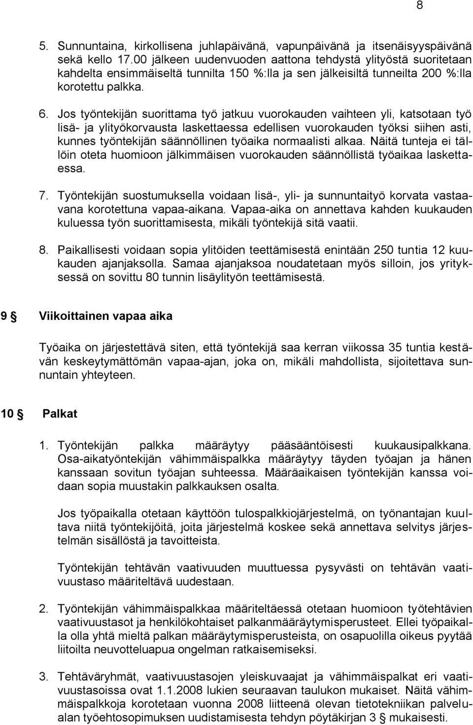 Jos työntekijän suorittama työ jatkuu vuorokauden vaihteen yli, katsotaan työ lisä- ja ylityökorvausta laskettaessa edellisen vuorokauden työksi siihen asti, kunnes työntekijän säännöllinen työaika