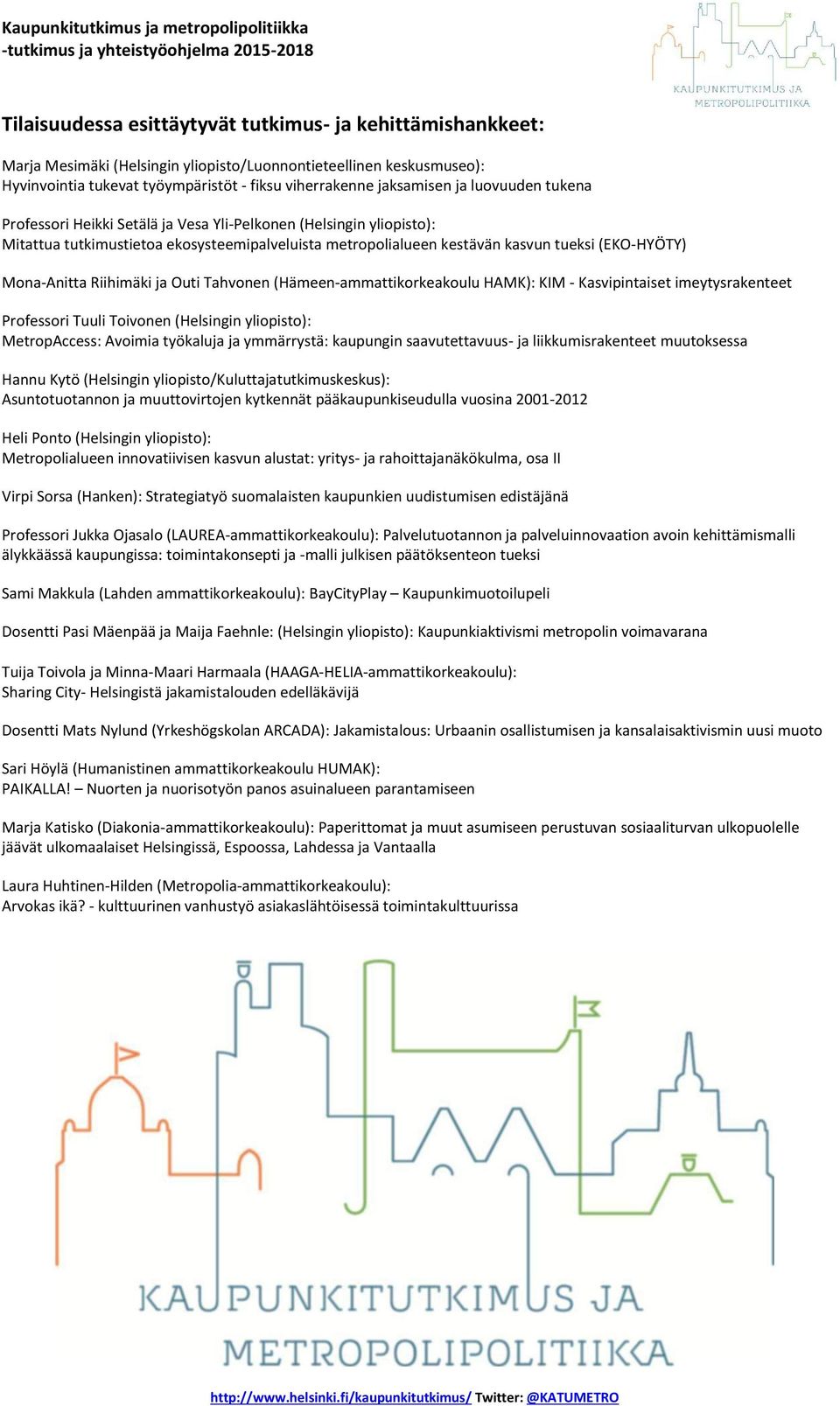 ekosysteemipalveluista metropolialueen kestävän kasvun tueksi (EKO-HYÖTY) Mona-Anitta Riihimäki ja Outi Tahvonen (Hämeen-ammattikorkeakoulu HAMK): KIM - Kasvipintaiset imeytysrakenteet Professori