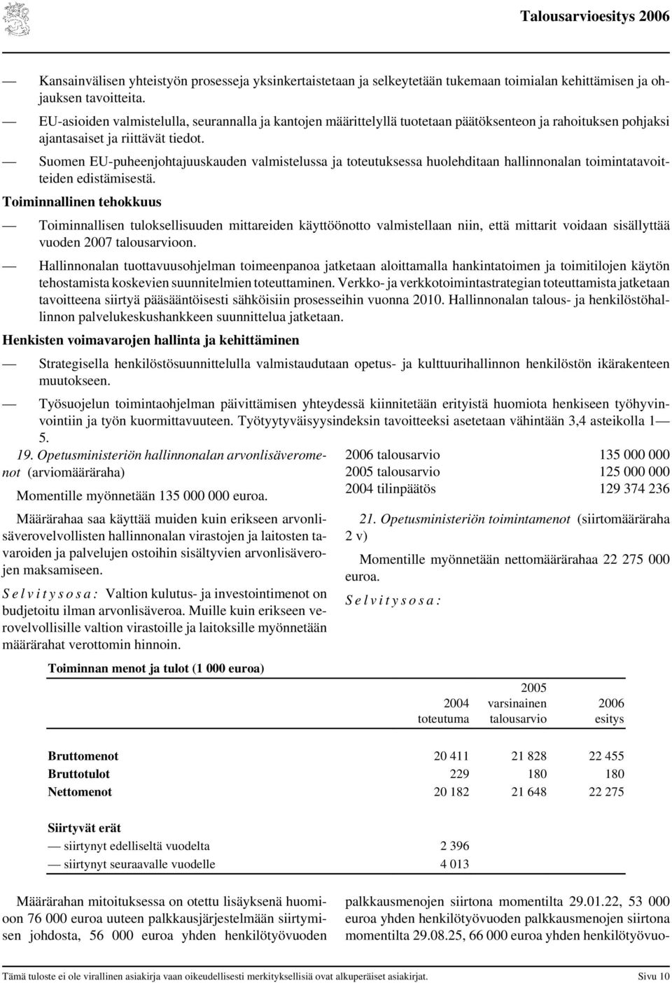 Suomen EU-puheenjohtajuuskauden valmistelussa ja toteutuksessa huolehditaan hallinnonalan toimintatavoitteiden edistämisestä.