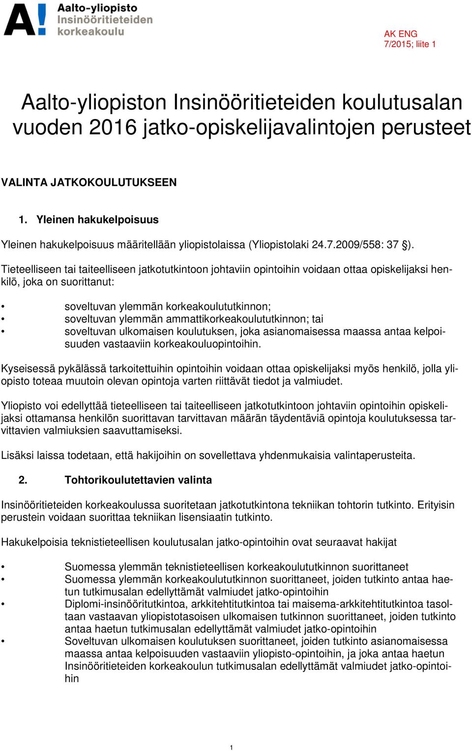 Tieteelliseen tai taiteelliseen jatkotutkintoon johtaviin opintoihin voidaan ottaa opiskelijaksi henkilö, joka on suorittanut: soveltuvan ylemmän korkeakoulututkinnon; soveltuvan ylemmän