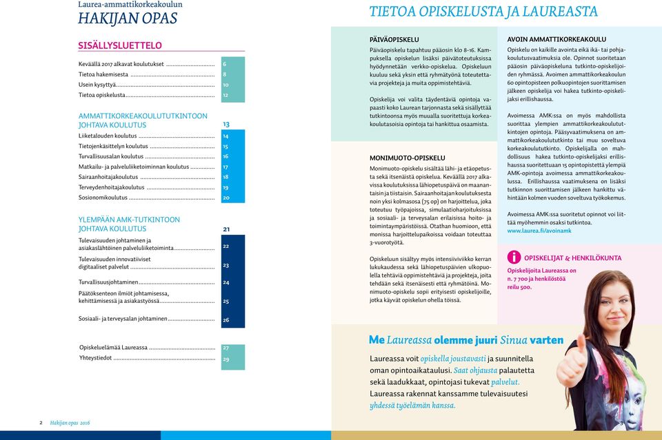 .. Sairaanhoitajakoulutus... Terveydenhoitajakoulutus... Sosionomikoulutus... YLEMPÄÄN AMK-TUTKINTOON JOHTAVA KOULUTUS Tulevaisuuden johtaminen ja asiakaslähtöinen palveluliiketoiminta.