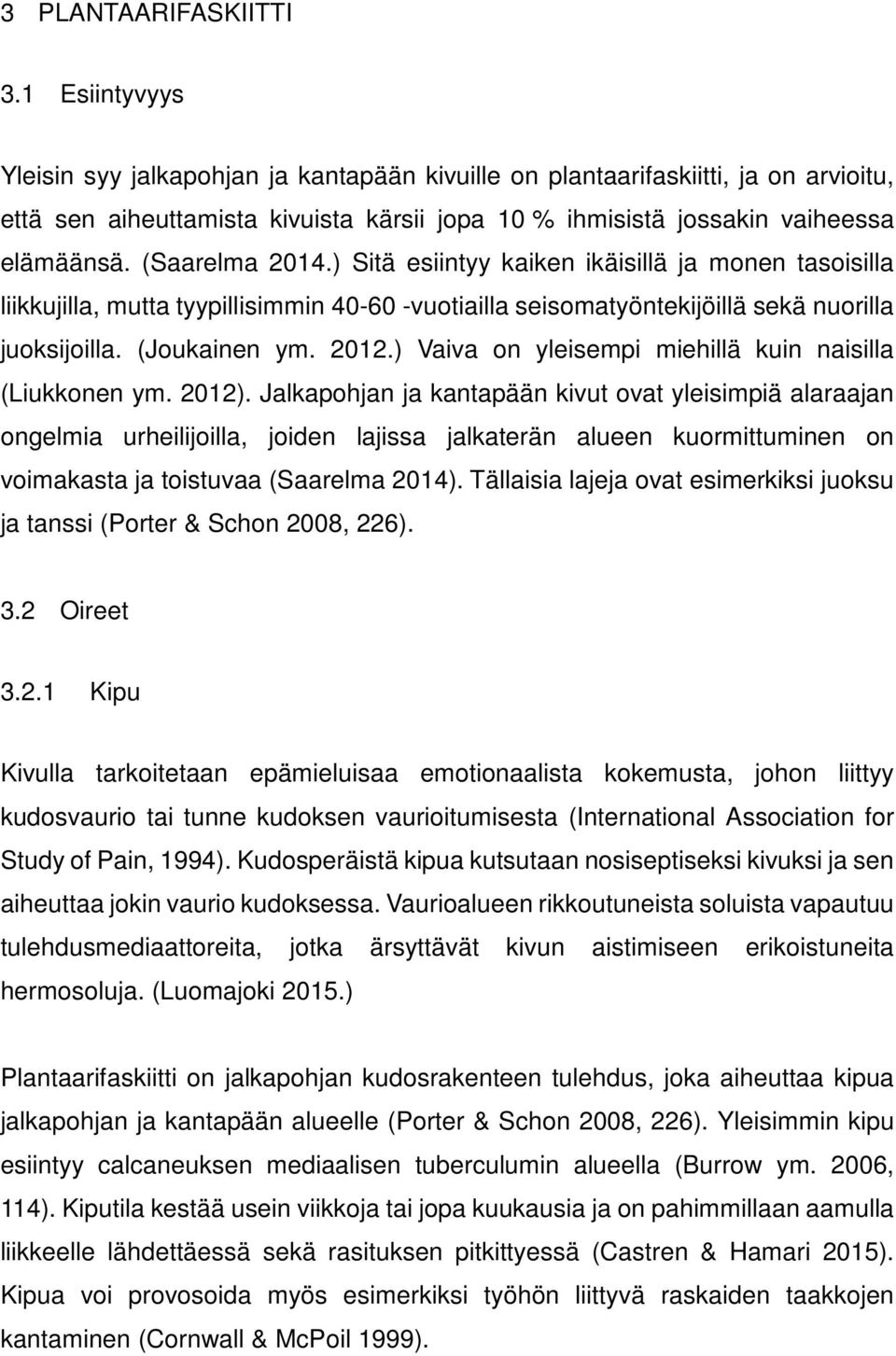 (Saarelma 2014.) Sitä esiintyy kaiken ikäisillä ja monen tasoisilla liikkujilla, mutta tyypillisimmin 40-60 -vuotiailla seisomatyöntekijöillä sekä nuorilla juoksijoilla. (Joukainen ym. 2012.