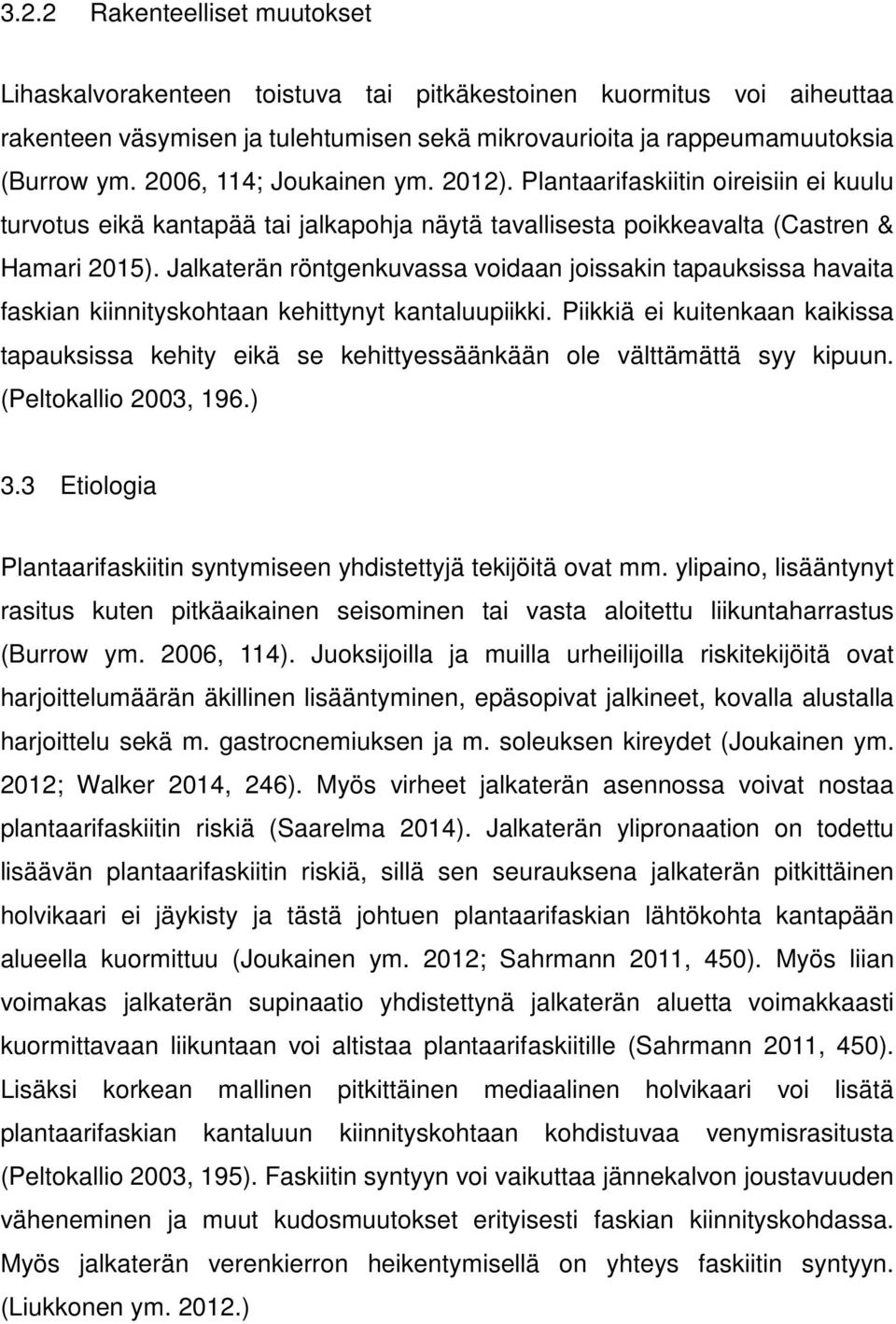 Jalkaterän röntgenkuvassa voidaan joissakin tapauksissa havaita faskian kiinnityskohtaan kehittynyt kantaluupiikki.