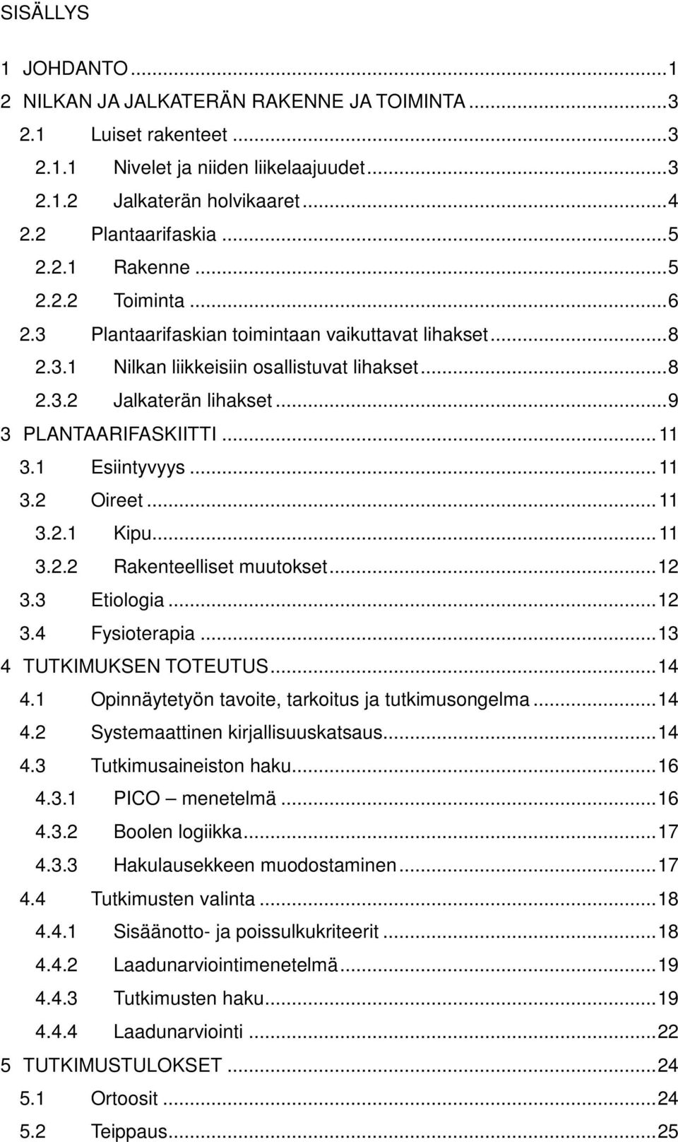 .. 9 3 PLANTAARIFASKIITTI... 11 3.1 Esiintyvyys... 11 3.2 Oireet... 11 3.2.1 Kipu... 11 3.2.2 Rakenteelliset muutokset... 12 3.3 Etiologia... 12 3.4 Fysioterapia... 13 4 TUTKIMUKSEN TOTEUTUS... 14 4.