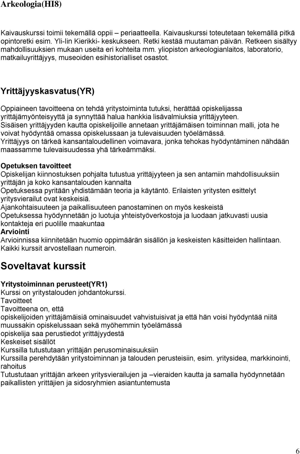 Yrittäjyyskasvatus(YR) Oppiaineen tavoitteena on tehdä yritystoiminta tutuksi, herättää opiskelijassa yrittäjämyönteisyyttä ja synnyttää halua hankkia lisävalmiuksia yrittäjyyteen.