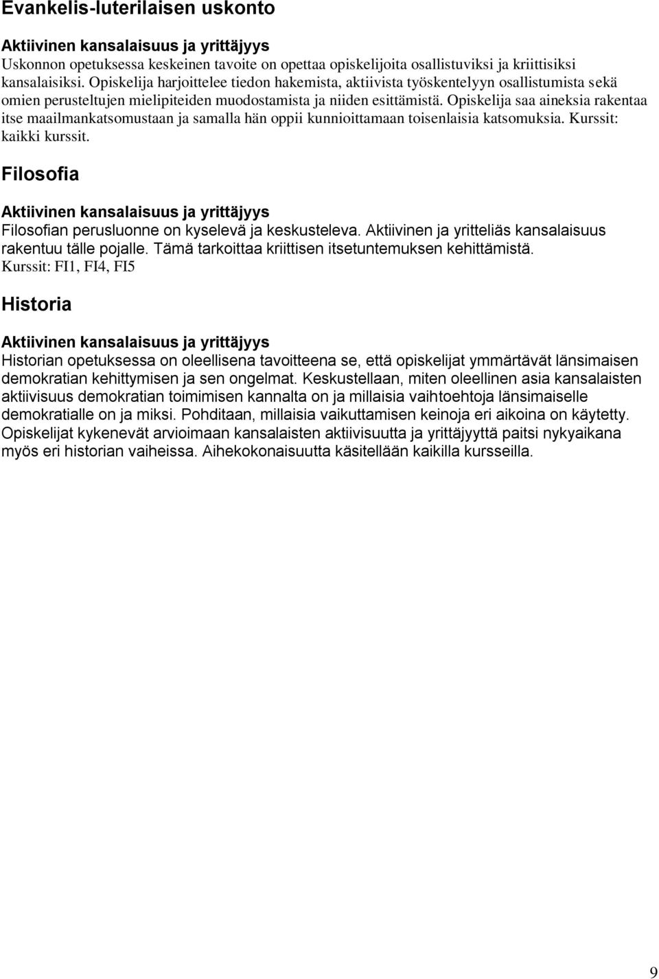 Opiskelija saa aineksia rakentaa itse maailmankatsomustaan ja samalla hän oppii kunnioittamaan toisenlaisia katsomuksia. Kurssit: kaikki kurssit.