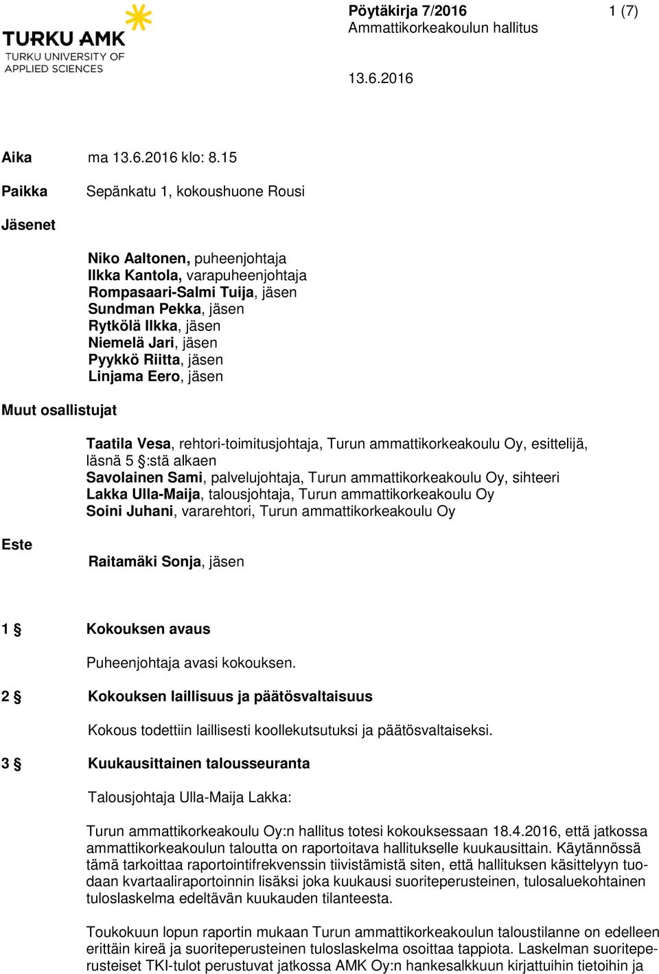 jäsen Niemelä Jari, jäsen Pyykkö Riitta, jäsen Linjama Eero, jäsen Taatila Vesa, rehtori-toimitusjohtaja, Turun ammattikorkeakoulu Oy, esittelijä, läsnä 5 :stä alkaen Savolainen Sami, palvelujohtaja,