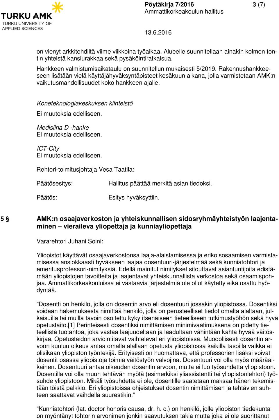 Rakennushankkeeseen lisätään vielä käyttäjähyväksyntäpisteet kesäkuun aikana, jolla varmistetaan AMK:n vaikutusmahdollisuudet koko hankkeen ajalle.