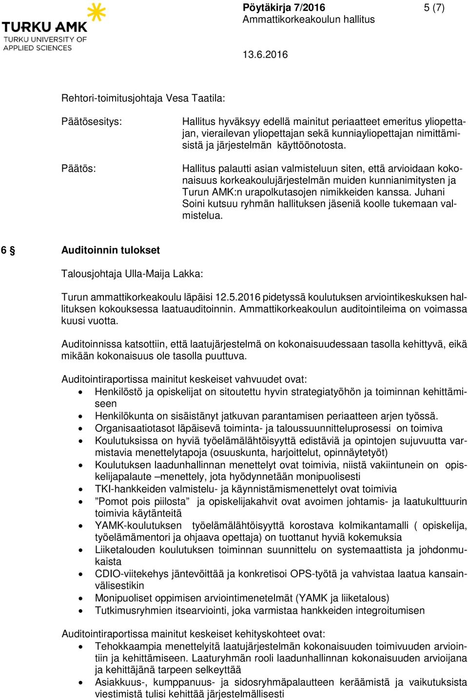 Juhani Soini kutsuu ryhmän hallituksen jäseniä koolle tukemaan valmistelua. 6 Auditoinnin tulokset Talousjohtaja Ulla-Maija Lakka: Turun ammattikorkeakoulu läpäisi 12.5.