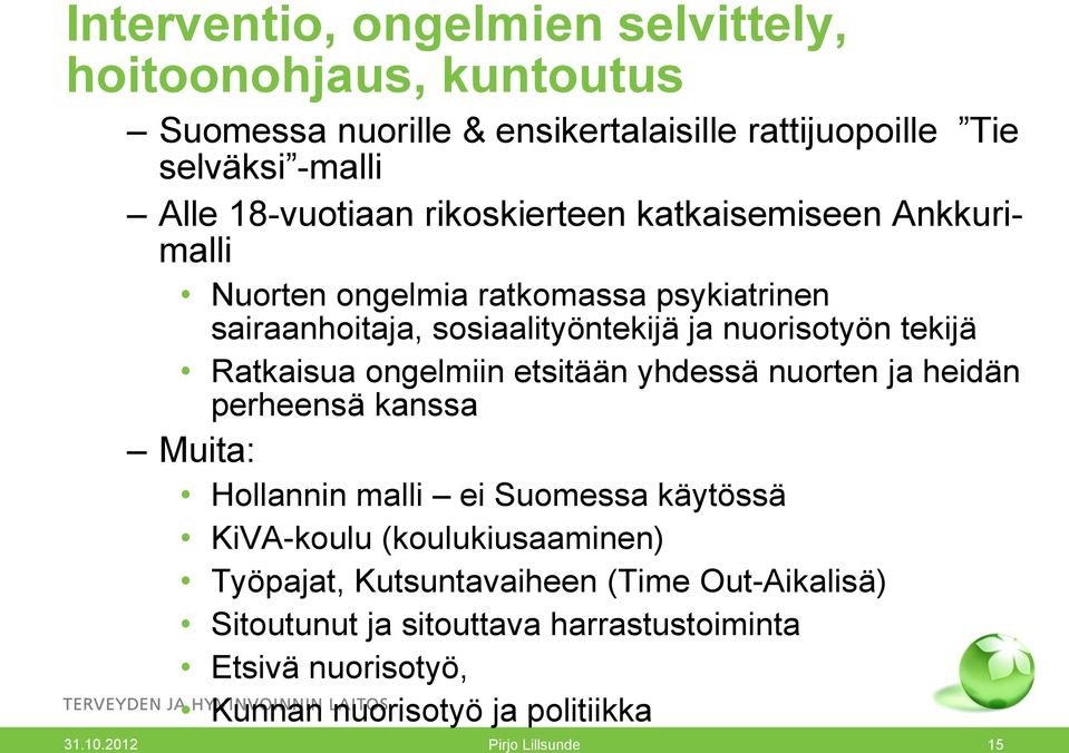 ongelmiin etsitään yhdessä nuorten ja heidän perheensä kanssa Muita: Hollannin malli ei Suomessa käytössä KiVA-koulu (koulukiusaaminen) Työpajat,