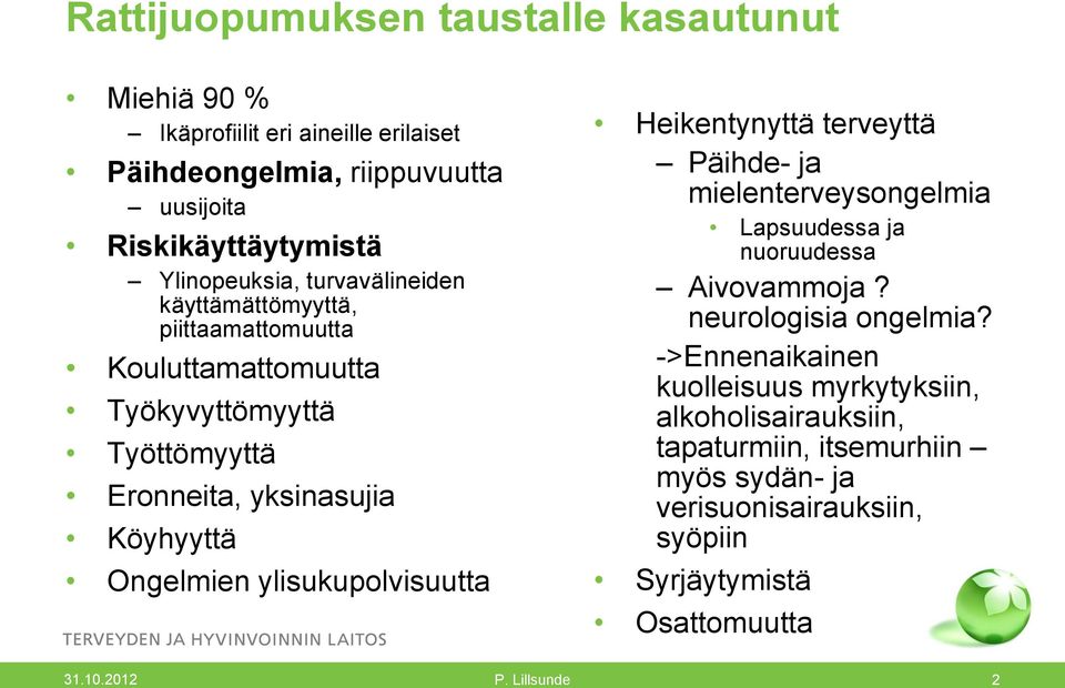 Ongelmien ylisukupolvisuutta Heikentynyttä terveyttä Päihde- ja mielenterveysongelmia Lapsuudessa ja nuoruudessa Aivovammoja? neurologisia ongelmia?