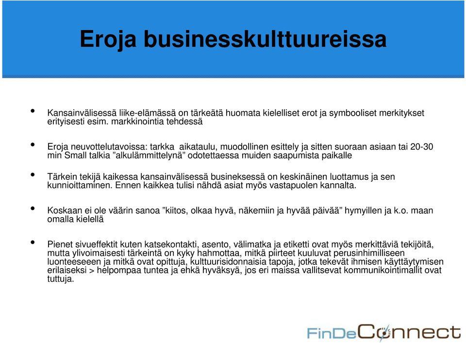 Tärkein tekijä kaikessa kansainvälisessä busineksessä on keskinäinen luottamus ja sen kunnioittaminen. Ennen kaikkea tulisi nähdä asiat myös vastapuolen kannalta.