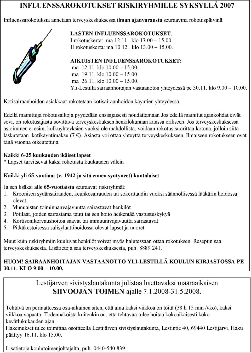 11. klo 9.00 10.00. Kotisairaanhoidon asiakkaat rokotetaan kotisairaanhoidon käyntien yhteydessä.