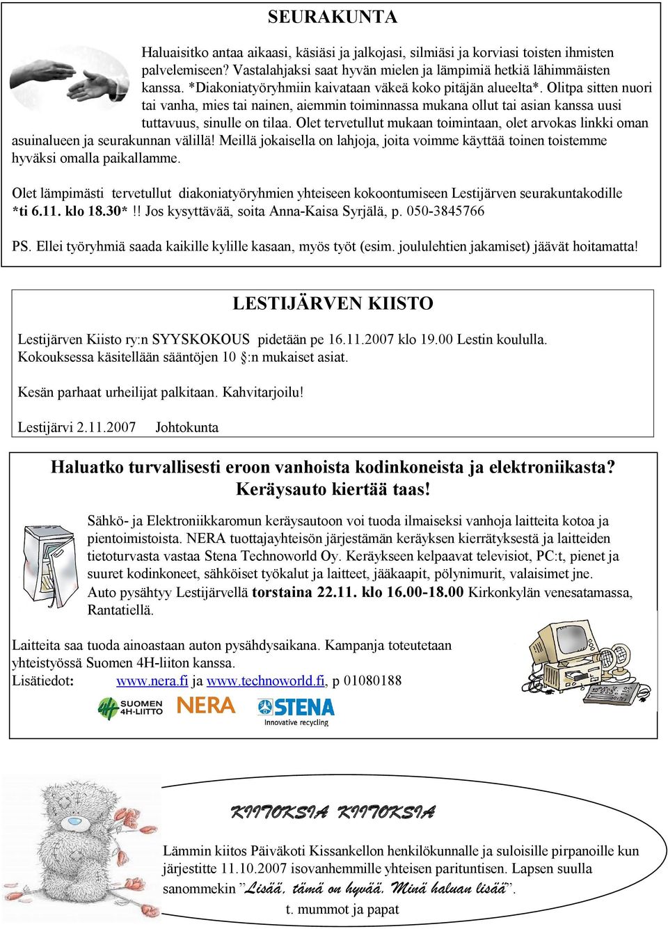 Olet tervetullut mukaan toimintaan, olet arvokas linkki oman asuinalueen ja seurakunnan välillä! Meillä jokaisella on lahjoja, joita voimme käyttää toinen toistemme hyväksi omalla paikallamme.