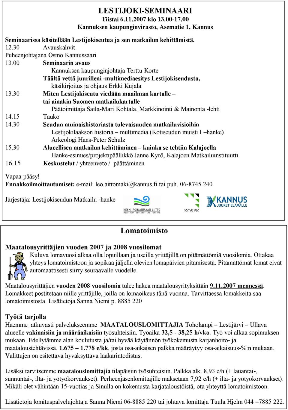 00 Seminaarin avaus Kannuksen kaupunginjohtaja Terttu Korte Täältä vettä juurilleni -multimediaesitys Lestijokiseudusta, käsikirjoitus ja ohjaus Erkki Kujala 13.