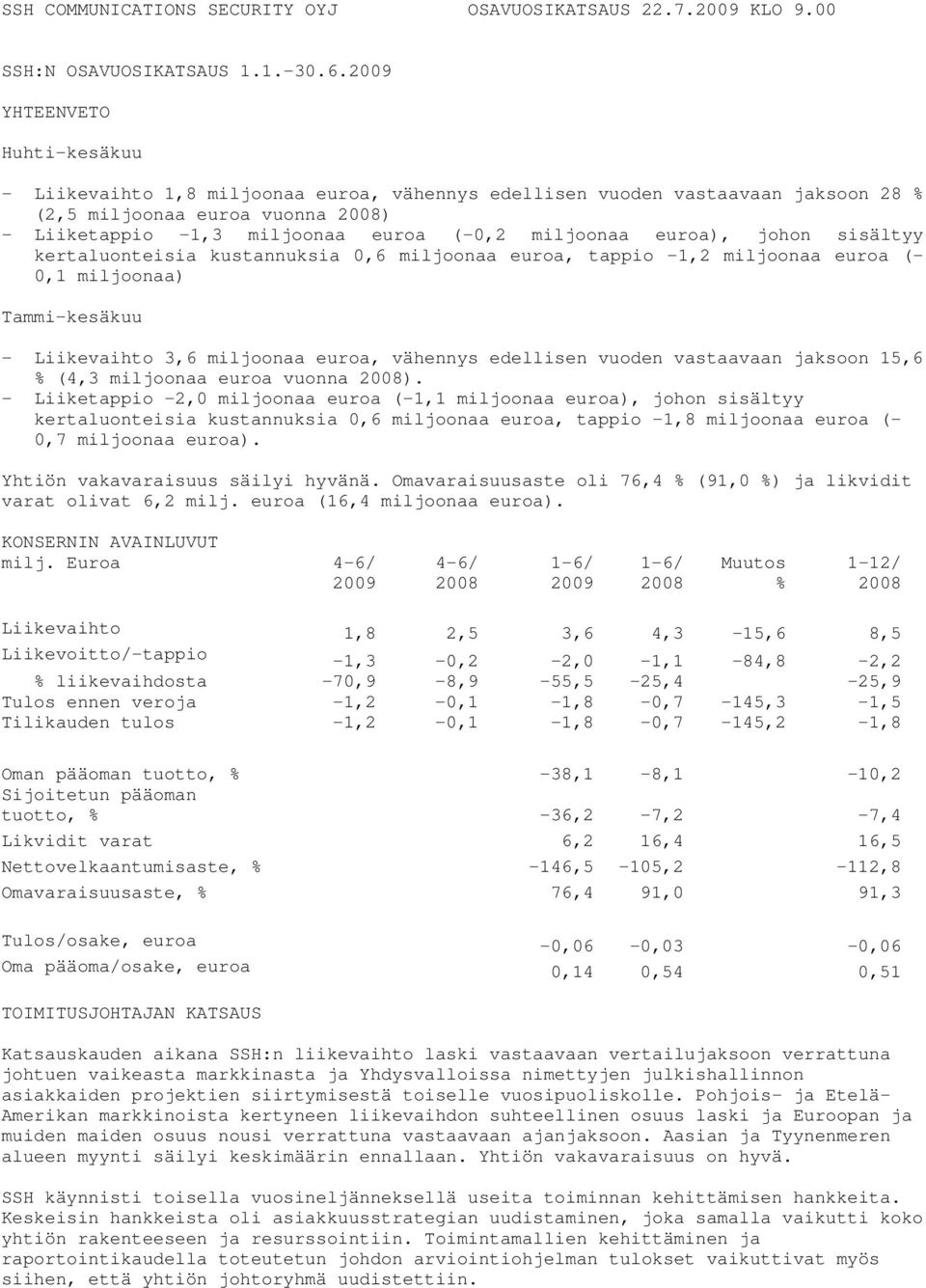 johon sisältyy kertaluonteisia kustannuksia 0,6 miljoonaa euroa, tappio -1,2 miljoonaa euroa (- 0,1 miljoonaa) Tammi-kesäkuu - Liikevaihto 3,6 miljoonaa euroa, vähennys edellisen vuoden vastaavaan