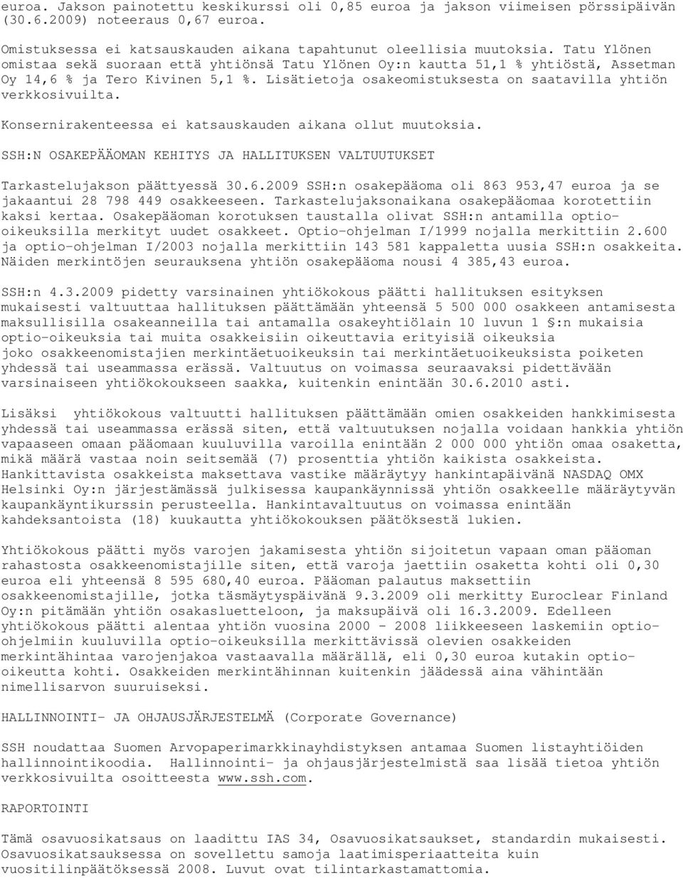 Konsernirakenteessa ei katsauskauden aikana ollut muutoksia. SSH:N OSAKEPÄÄOMAN KEHITYS JA HALLITUKSEN VALTUUTUKSET Tarkastelujakson päättyessä 30.6.