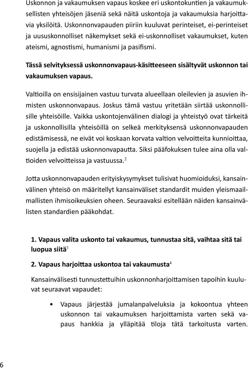 Tässä selvityksessä uskonnonvapaus-käsitteeseen sisältyvät uskonnon tai vakaumuksen vapaus. Valtioilla on ensisijainen vastuu turvata alueellaan oleilevien ja asuvien ihmisten uskonnonvapaus.