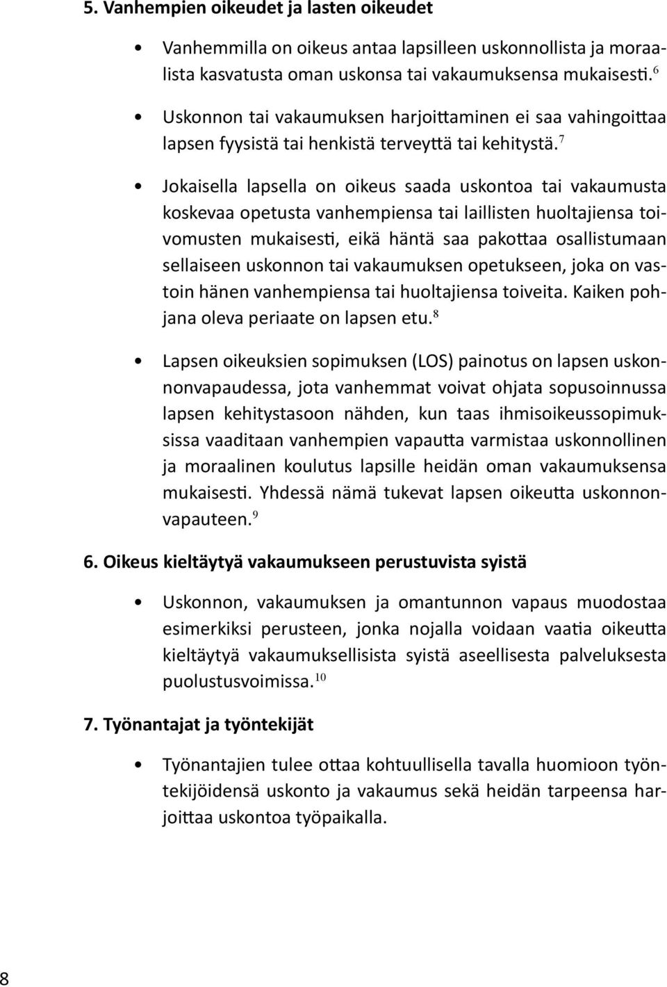 7 Jokaisella lapsella on oikeus saada uskontoa tai vakaumusta koskevaa opetusta vanhempiensa tai laillisten huoltajiensa toivomusten mukaisesti, eikä häntä saa pakottaa osallistumaan sellaiseen