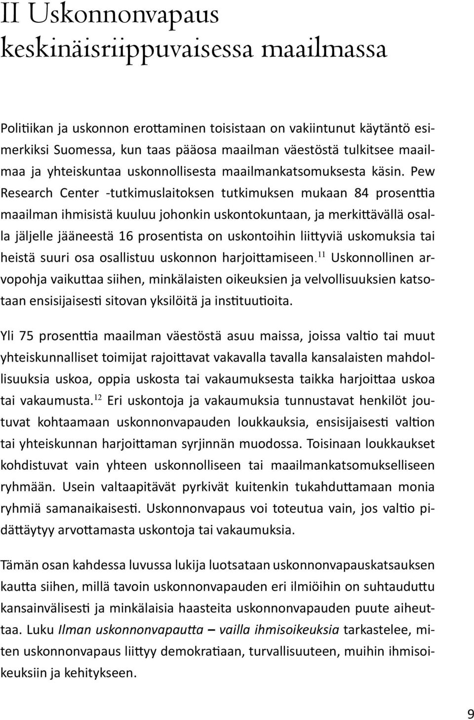 Pew Research Center -tutkimuslaitoksen tutkimuksen mukaan 84 prosenttia maailman ihmisistä kuuluu johonkin uskontokuntaan, ja merkittävällä osalla jäljelle jääneestä 16 prosentista on uskontoihin