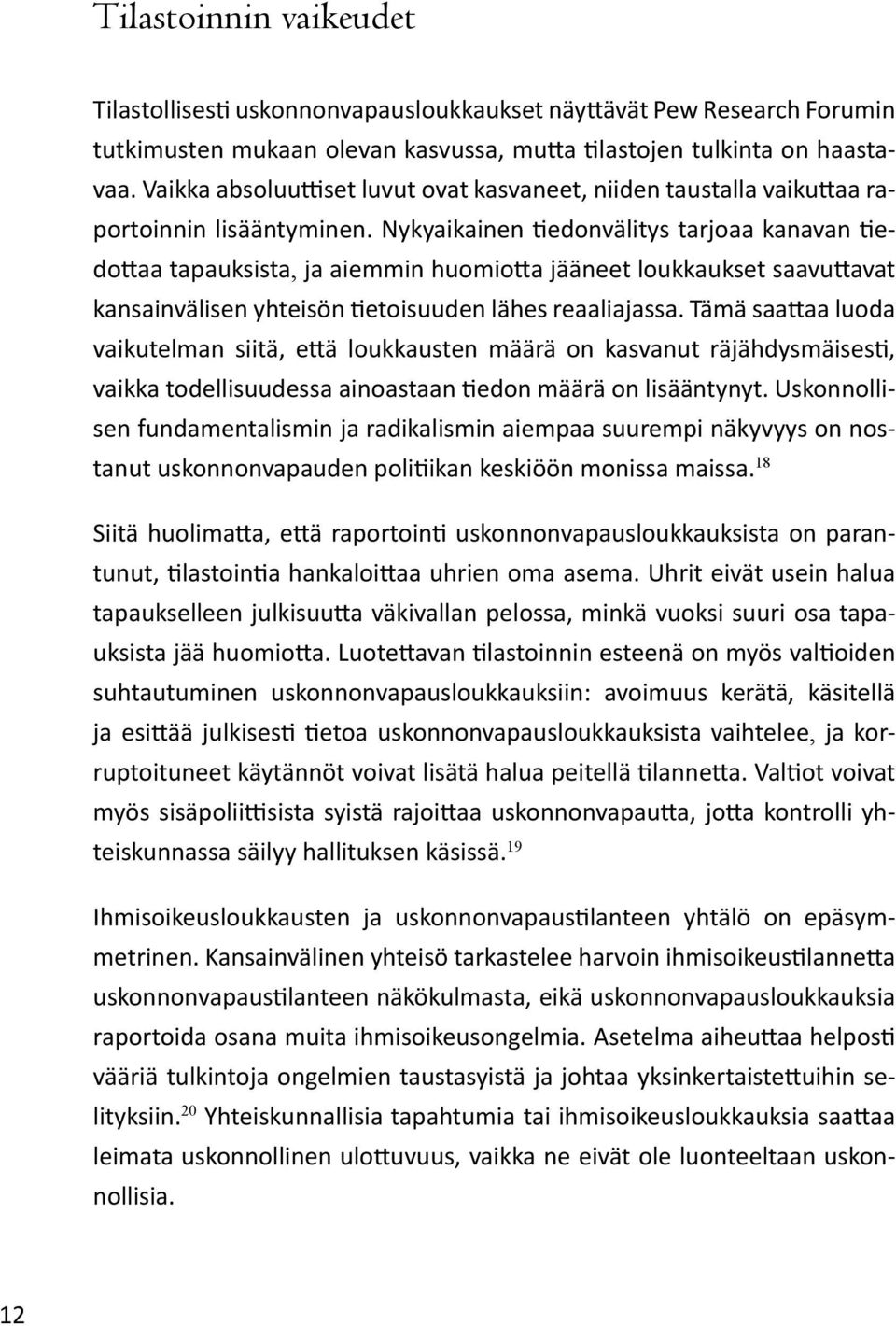 Nykyaikainen tiedonvälitys tarjoaa kanavan tiedottaa tapauksista, ja aiemmin huomiotta jääneet loukkaukset saavuttavat kansainvälisen yhteisön tietoisuuden lähes reaaliajassa.