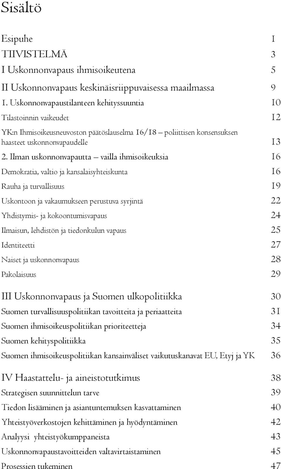 Ilman uskonnonvapautta vailla ihmisoikeuksia 16 Demokratia, valtio ja kansalaisyhteiskunta 16 Rauha ja turvallisuus 19 Uskontoon ja vakaumukseen perustuva syrjintä 22 Yhdistymis- ja kokoontumisvapaus