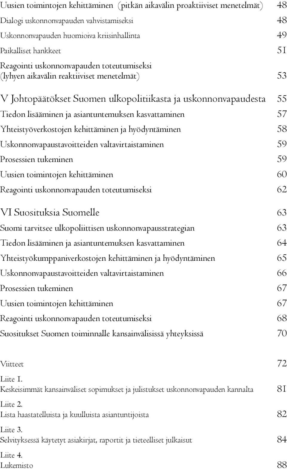 kasvattaminen 57 Yhteistyöverkostojen kehittäminen ja hyödyntäminen 58 Uskonnonvapaustavoitteiden valtavirtaistaminen 59 Prosessien tukeminen 59 Uusien toimintojen kehittäminen 60 Reagointi