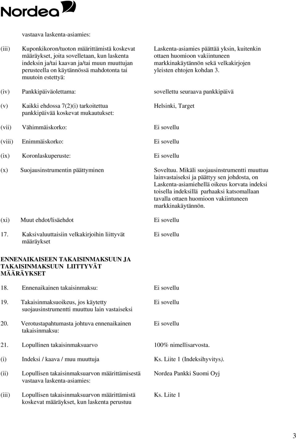 (iv) Pankkipäiväolettama: sovellettu seuraava pankkipäivä (v) Kaikki ehdossa 7(2)(i) tarkoitettua pankkipäivää koskevat mukautukset: Helsinki, Target (vii) Vähimmäiskorko: (viii) Enimmäiskorko: (ix)