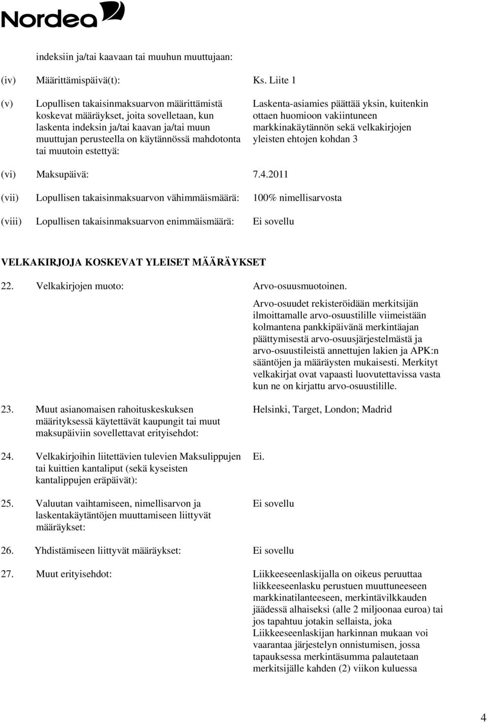 muutoin estettyä: Laskenta-asiamies päättää yksin, kuitenkin ottaen huomioon vakiintuneen markkinakäytännön sekä velkakirjojen yleisten ehtojen kohdan 3 (vi) Maksupäivä: 7.4.