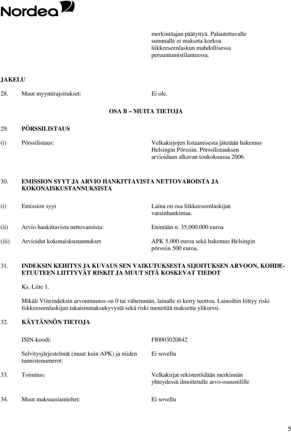 EMISSION SYYT JA ARVIO HANKITTAVISTA NETTOVAROISTA JA KOKONAISKUSTANNUKSISTA (i) Emission syyt Laina on osa liikkeeseenlaskijan varainhankintaa. (ii) Arvio hankittavista nettovaroista: Enintään n. 35.