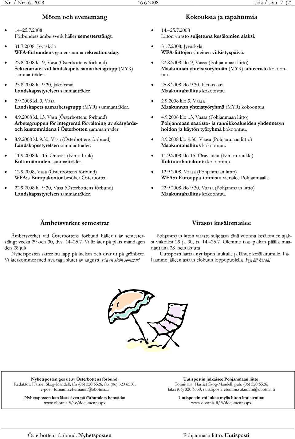 4.9.2008 kl. 13, Vasa (Österbottens förbund) Arbetsgruppen för integrerad förvaltning av skärgårdsoch kustområdena i Österbotten sammanträder. 8.9.2008 kl. 9.