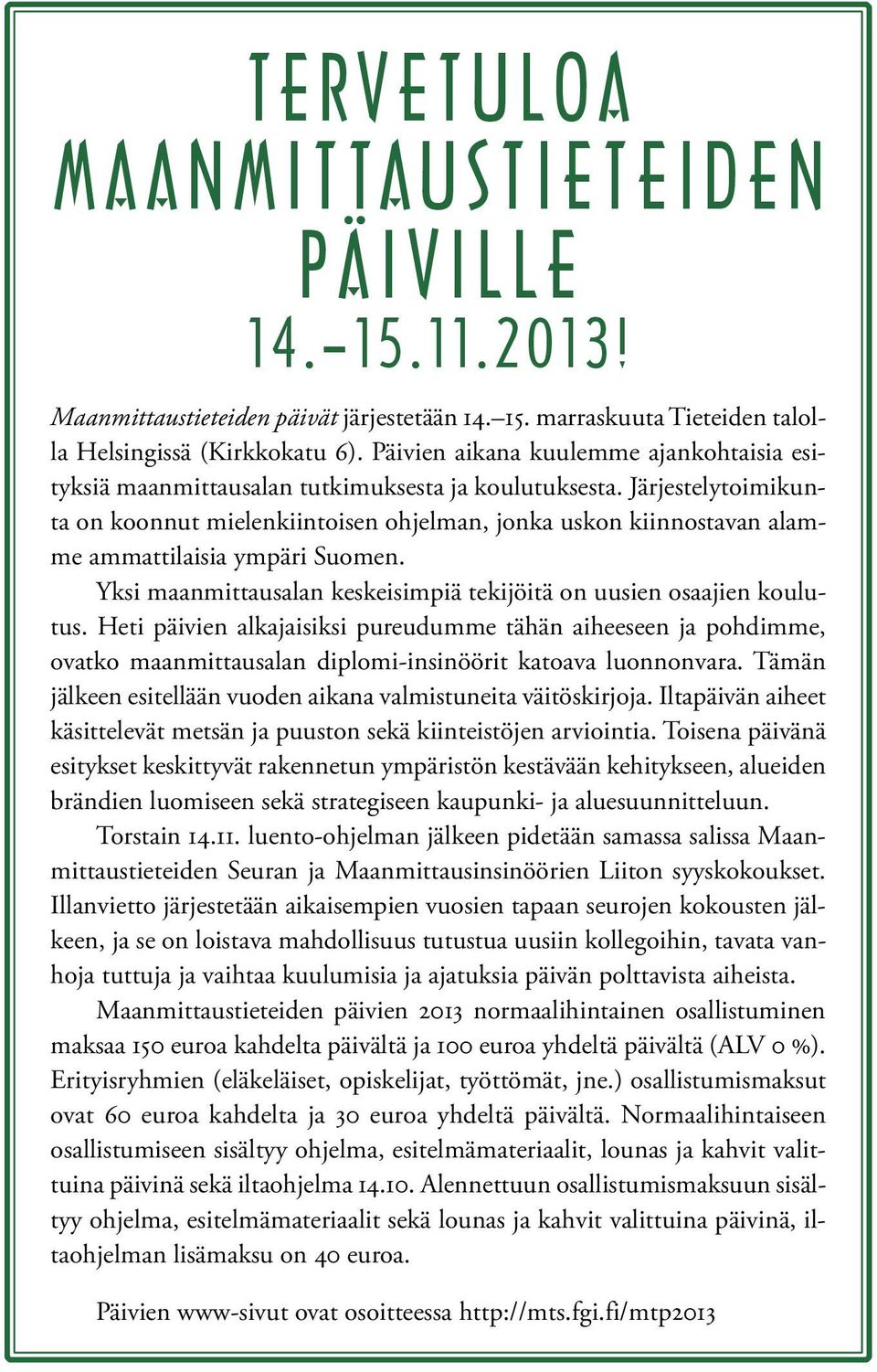 Järjestelytoimikunta on koonnut mielenkiintoisen ohjelman, jonka uskon kiinnostavan alamme ammattilaisia ympäri Suomen. Yksi maanmittausalan keskeisimpiä tekijöitä on uusien osaajien koulutus.